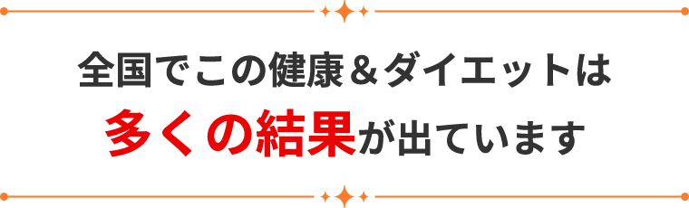 全国でこの健康＆ダイエットは多くの結果が出ています
